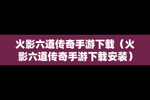 火影六道传奇手游下载（火影六道传奇手游下载安装）
