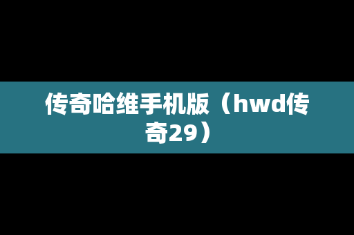 传奇哈维手机版（hwd传奇29）