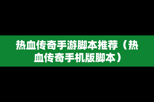 热血传奇手游脚本推荐（热血传奇手机版脚本）