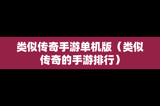 类似传奇手游单机版（类似传奇的手游排行）