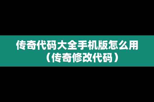 传奇代码大全手机版怎么用（传奇修改代码）