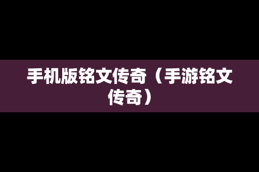 手机版铭文传奇（手游铭文传奇）