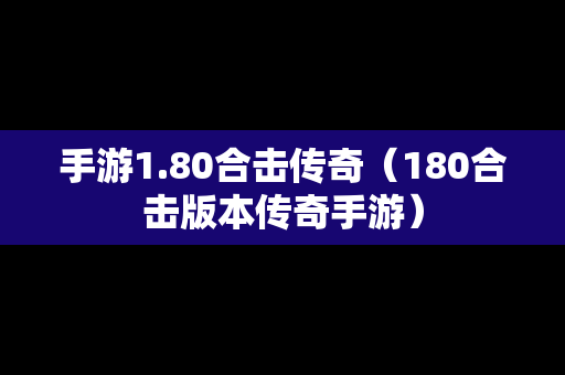 手游1.80合击传奇（180合击版本传奇手游）