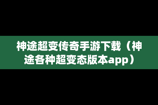 神途超变传奇手游下载（神途各种超变态版本app）