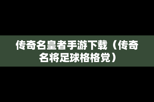 传奇名皇者手游下载（传奇名将足球格格党）