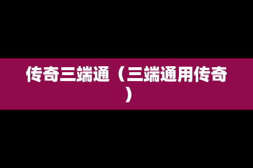 传奇三端通（三端通用传奇）
