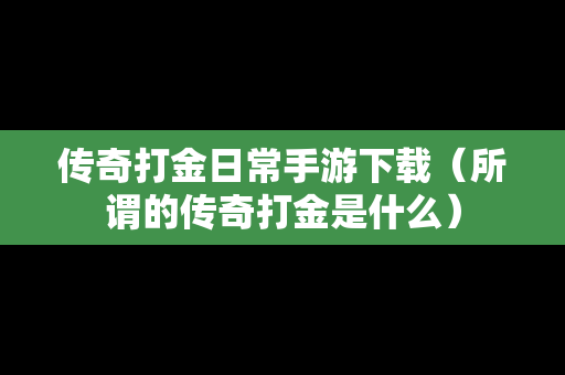 传奇打金日常手游下载（所谓的传奇打金是什么）