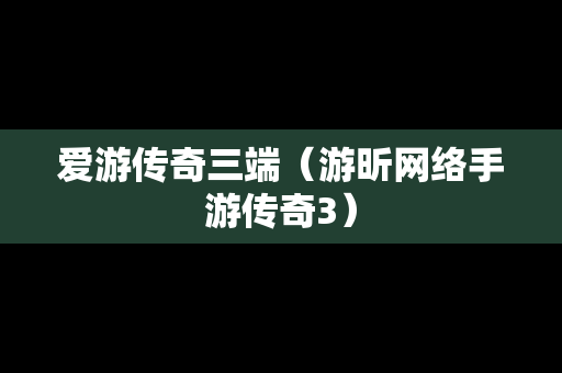 爱游传奇三端（游昕网络手游传奇3）