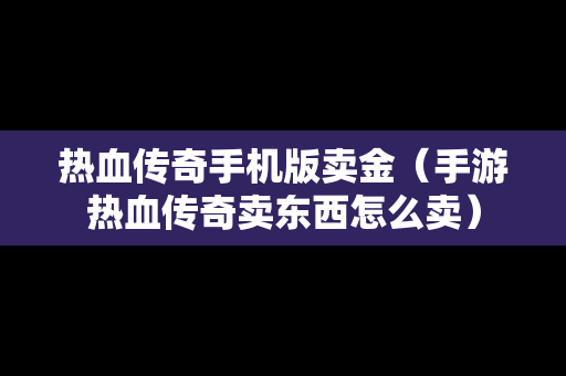 热血传奇手机版卖金（手游热血传奇卖东西怎么卖）