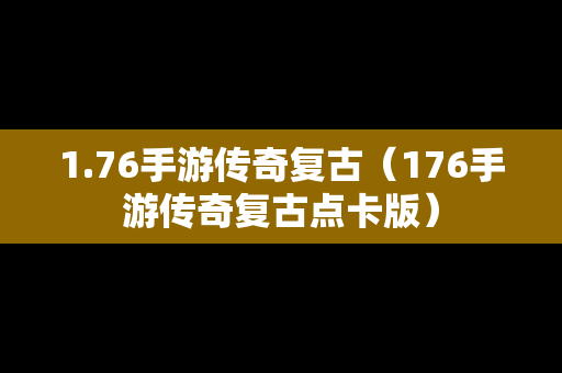 1.76手游传奇复古（176手游传奇复古点卡版）
