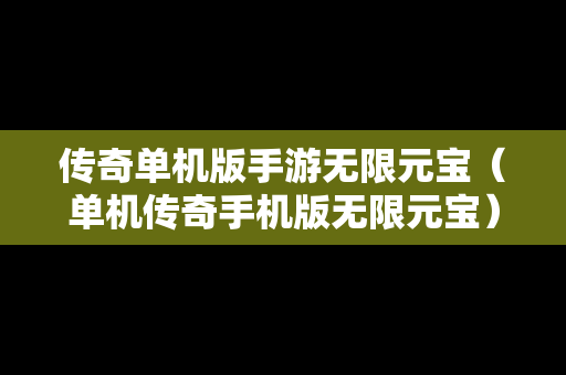 传奇单机版手游无限元宝（单机传奇手机版无限元宝）