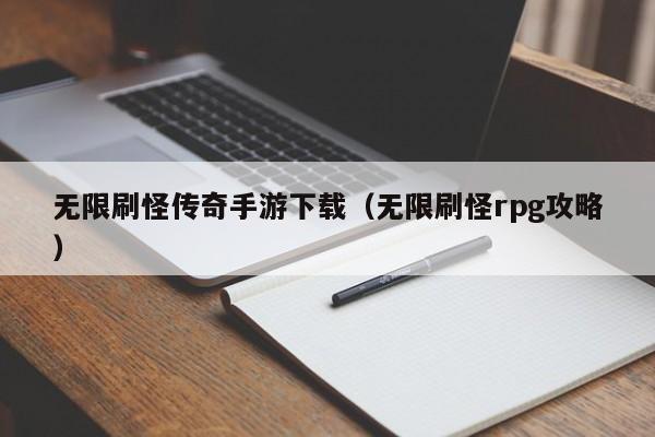 无限刷怪传奇手游下载（无限刷怪rpg攻略）